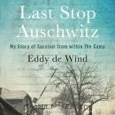 Last Stop Auschwitz: My Story of Survival from within the Camp, Eddy De Wind