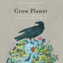 Crow Planet: Essential Wisdom from the Urban Wilderness Audiobook