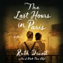Last Hours in Paris: A Novel, Ruth Druart