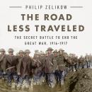 The Road Less Traveled: The Secret Battle to End the Great War, 1916-1917 Audiobook