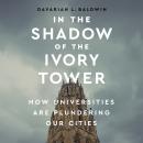 In the Shadow of the Ivory Tower: How Universities Are Plundering Our Cities Audiobook