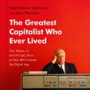 The Greatest Capitalist Who Ever Lived: Tom Watson Jr. and the Epic Story of How IBM Created the Dig Audiobook
