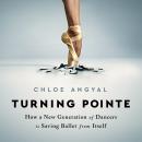 Turning Pointe: How a New Generation of Dancers Is Saving Ballet from Itself Audiobook