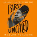 Bird Uncaged: An Abolitionist's Freedom Song Audiobook