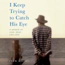 I Keep Trying to Catch His Eye: A Memoir of Loss, Grief, and Love Audiobook