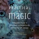 Practical Magic: A Beginner's Guide to Crystals, Horoscopes, Psychics, and Spells Audiobook