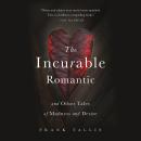 The Incurable Romantic: And Other Tales of Madness and Desire Audiobook