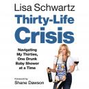Thirty-Life Crisis: Navigating My Thirties, One Drunk Baby Shower at a Time, Lisa Schwartz