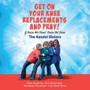 Get on Your Knee Replacements and Pray!: If You're Not Dead, You're Not Done Audiobook