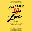 Real Life Love: Saying Goodbye to the Fairytale and Hello to True Relationships, Michael Gibson