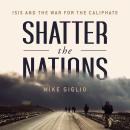 Shatter the Nations: ISIS and the War for the Caliphate Audiobook
