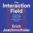 The Interaction Field: The Revolutionary New Way to Create Shared Value for Businesses, Customers, a Audiobook