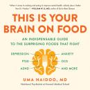 This Is Your Brain on Food: An Indispensable Guide to the Surprising Foods that Fight Depression, Anxiety, PTSD, OCD, ADHD, and More, Uma Naidoo