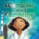 A Computer Called Katherine: How Katherine Johnson Helped Put America on the Moon Audiobook