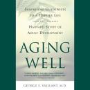 Aging Well: Surprising Guideposts to a Happier Life from the Landmark Study of Adult Development Audiobook
