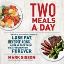 Two Meals a Day: The Simple, Sustainable Strategy to Lose Fat, Reverse Aging, and Break Free from Di Audiobook