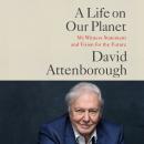 Life on Our Planet: My Witness Statement and a Vision for the Future, David Attenborough