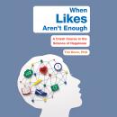 When Likes Aren't Enough: A Crash Course in the Science of Happiness, Tim Bono