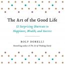 The Art of the Good Life: 52 Surprising Shortcuts to Happiness, Wealth, and Success Audiobook