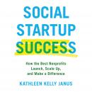 Social Startup Success: How the Best Nonprofits Launch, Scale Up, and Make a Difference, Kathleen Kelly Janus