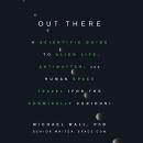 Out There: A Scientific Guide to Alien Life, Antimatter, and Human Space Travel (For the Cosmically Curious), Michael Wall