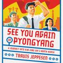 See You Again in Pyongyang: A Journey into Kim Jong Un's North Korea Audiobook