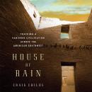 House of Rain: Tracking a Vanished Civilization Across the American Southwest Audiobook