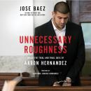 Unnecessary Roughness: Inside the Trial and Final Days of Aaron Hernandez Audiobook
