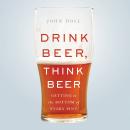 Drink Beer, Think Beer: Getting to the Bottom of Every Pint Audiobook