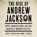 The Rise of Andrew Jackson: Myth, Manipulation, and the Making of Modern Politics Audiobook
