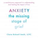 Anxiety: The Missing Stage of Grief: A Revolutionary Approach to Understanding and Healing the Impac Audiobook