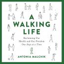 A Walking Life: Reclaiming Our Health and Our Freedom One Step at a Time Audiobook
