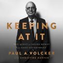 Keeping At It: The Quest for Sound Money and Good Government, Paul A Volcker, Christine Harper
