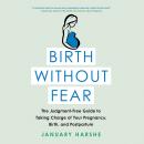 Birth Without Fear: The Judgment-Free Guide to Taking Charge of Your Pregnancy, Birth, and Postpartu Audiobook