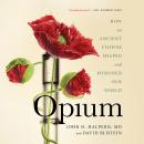 Opium: How an Ancient Flower Shaped and Poisoned Our World Audiobook