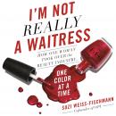 I'm Not Really a Waitress: How One Woman Took Over the Beauty Industry One Color at a Time Audiobook