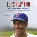 Let's Play Two: The Legend of Mr. Cub, the Life of Ernie Banks Audiobook