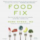 Food Fix: How to Save Our Health, Our Economy, Our Communities, and Our Planet--One Bite at a Time, Mark Hyman