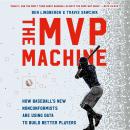 The MVP Machine: How Baseball's New Nonconformists Are Using Data to Build Better Players Audiobook