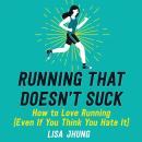 Running That Doesn't Suck: How to Love Running (Even If You Think You Hate It) Audiobook
