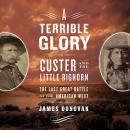 A Terrible Glory: Custer and the Little Bighorn - the Last Great Battle of the American West Audiobook