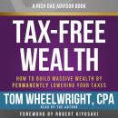 Rich Dad Advisors: Tax-Free Wealth: How to Build Massive Wealth by Permanently Lowering Your Taxes, Tom Wheelwright