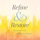 Refine and Restore: Revive Your Heart, Release Your Purpose Audiobook
