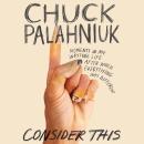 Consider This: Moments in My Writing Life after Which Everything Was Different, Chuck Palahniuk