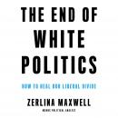 The End of White Politics: How to Heal Our Liberal Divide Audiobook