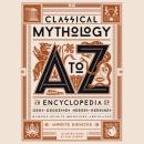 Classical Mythology A to Z: An Encyclopedia of Gods & Goddesses, Heroes & Heroines, Nymphs, Spirits, Audiobook