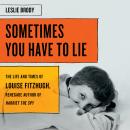 Sometimes You Have to Lie: The Life and Times of Louise Fitzhugh, Renegade Author of Harriet the Spy Audiobook