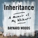 Inheritance: An Autobiography of Whiteness, Baynard Woods