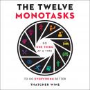 The Twelve Monotasks: Do One Thing at a Time to Do Everything Better Audiobook