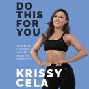 Do This For You: How to Be a Strong Woman from the Inside Out, Krissy Cela